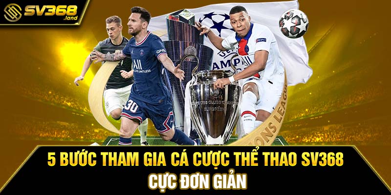 5 bước tham gia cá cược Thể thao SV368 cực đơn giản