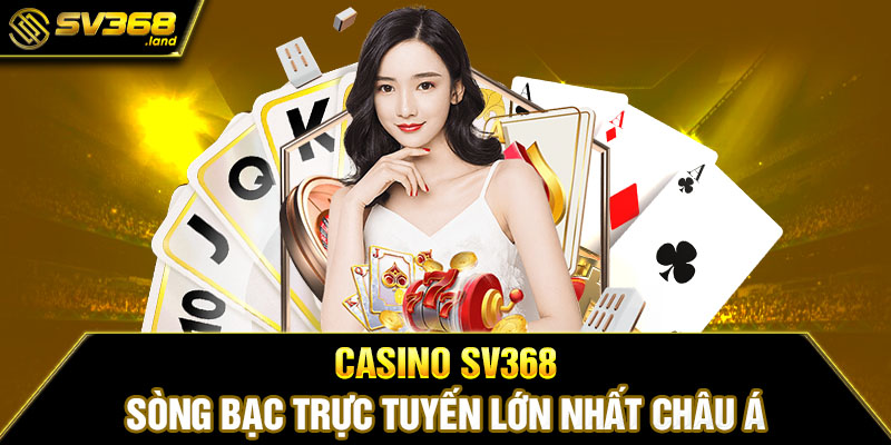 Casino SV368 – Sòng bạc trực tuyến lớn nhất châu Á