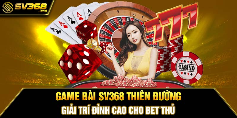 Game bài SV368 thiên đường giải trí đỉnh cao cho bet thủ