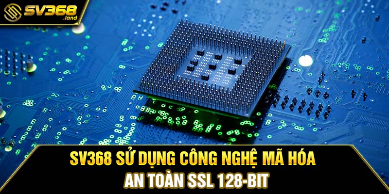 SV368 sử dụng công nghệ mã hóa an toàn SSL 128-bit