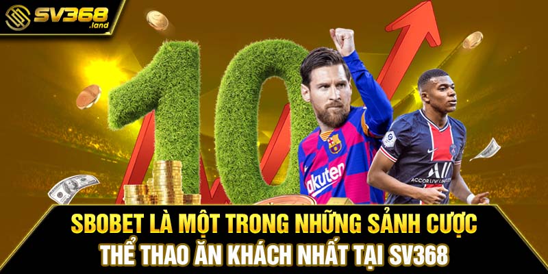 Sbobet là một trong những sảnh cược Thể thao ăn khách nhất tại SV368