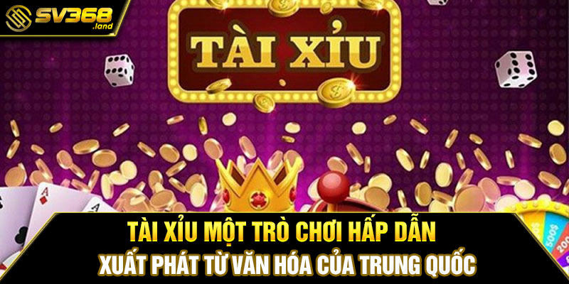 Tài Xỉu một trò chơi hấp dẫn xuất phát từ văn hóa của Trung Quốc